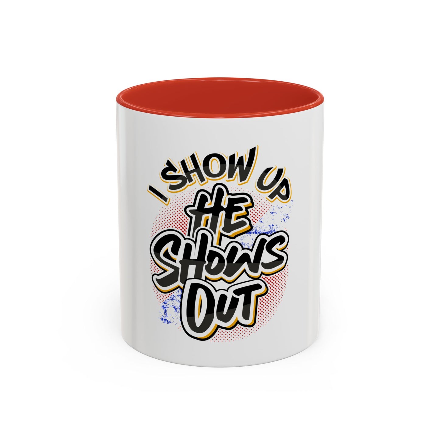 I Show Up; He Shows Out Coffee Mug