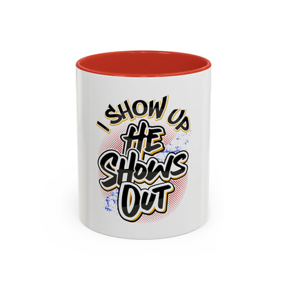 I Show Up; He Shows Out Coffee Mug