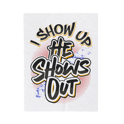 I Show Up; He Shows Out Velveteen Plush Blanket