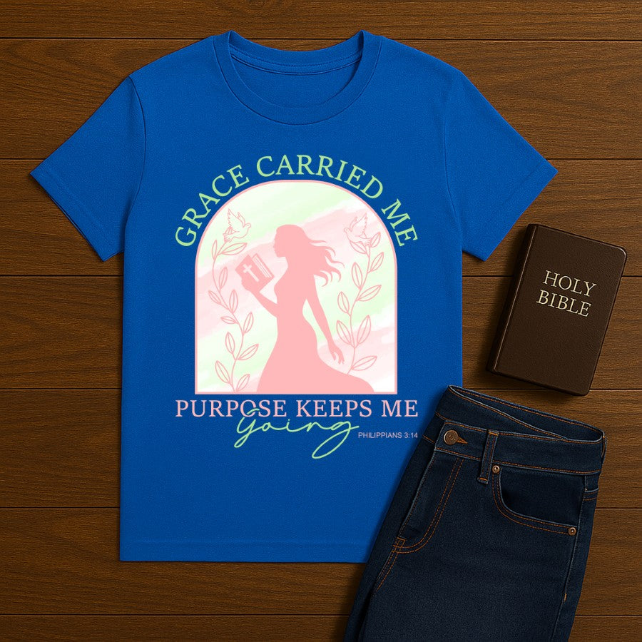 Grace Carried Me, Purpose Keeps Me Going Tee