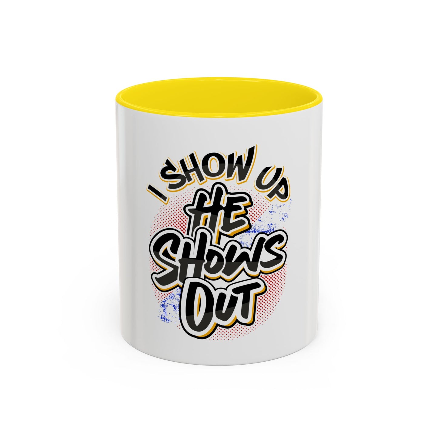 I Show Up; He Shows Out Coffee Mug