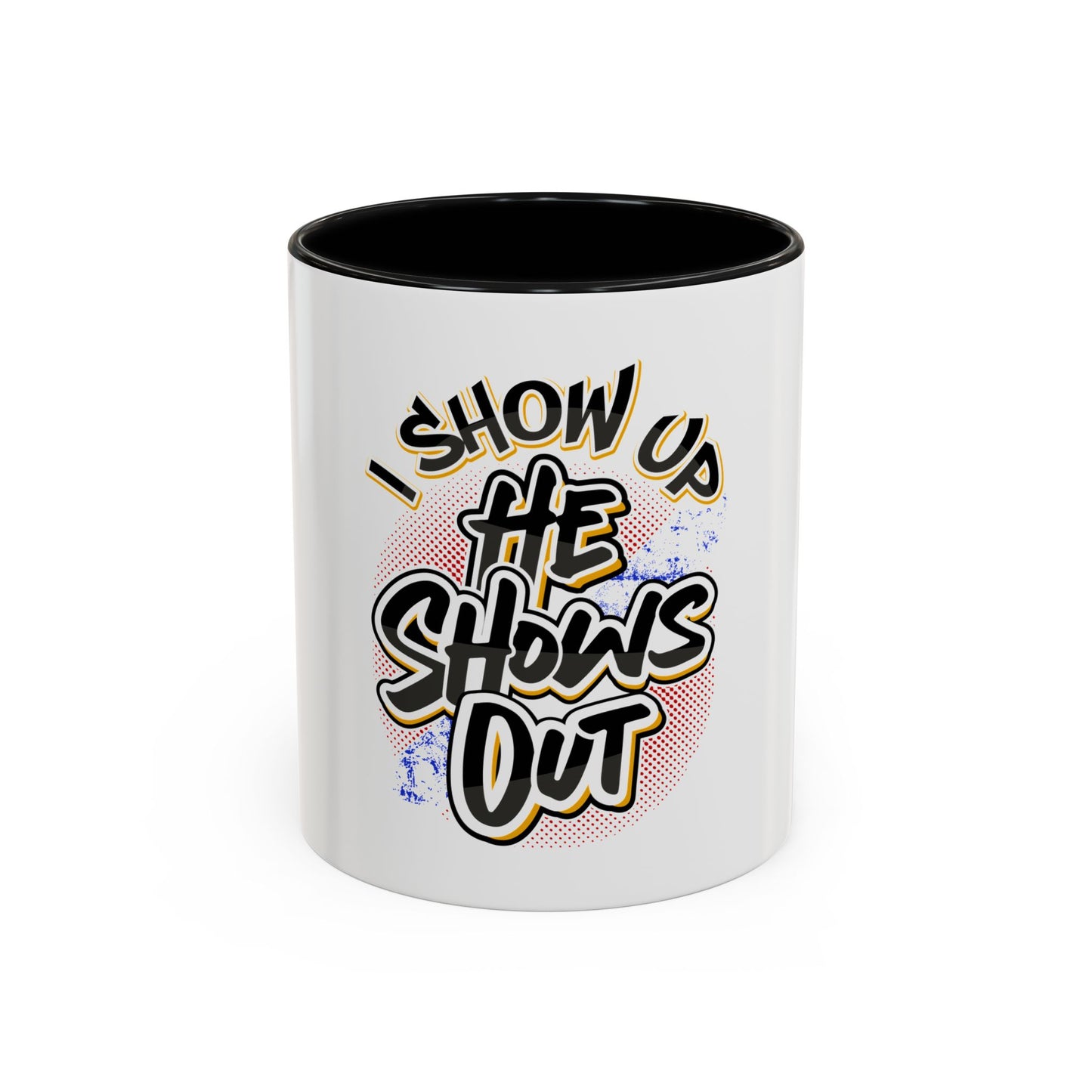 I Show Up; He Shows Out Coffee Mug
