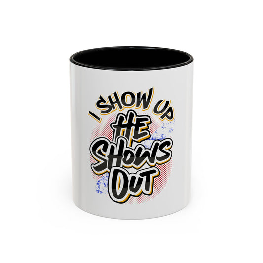 I Show Up; He Shows Out Coffee Mug