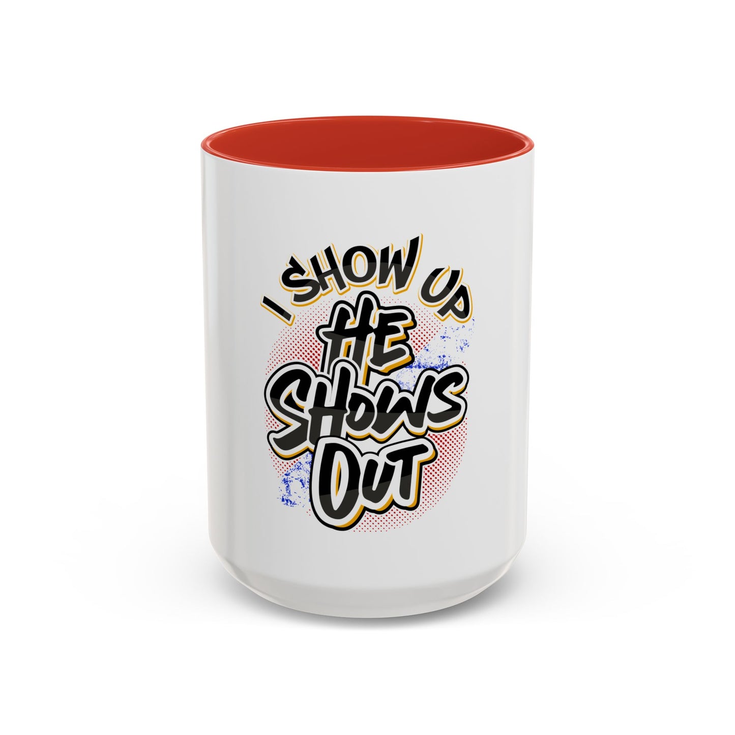 I Show Up; He Shows Out Coffee Mug