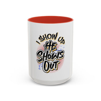 I Show Up; He Shows Out Coffee Mug
