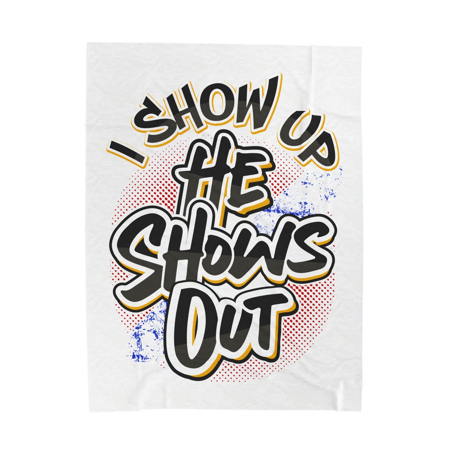 I Show Up; He Shows Out Velveteen Plush Blanket