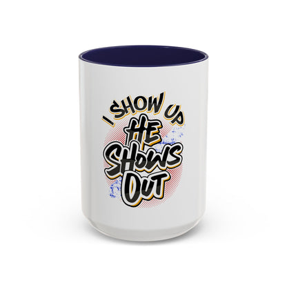 I Show Up; He Shows Out Coffee Mug