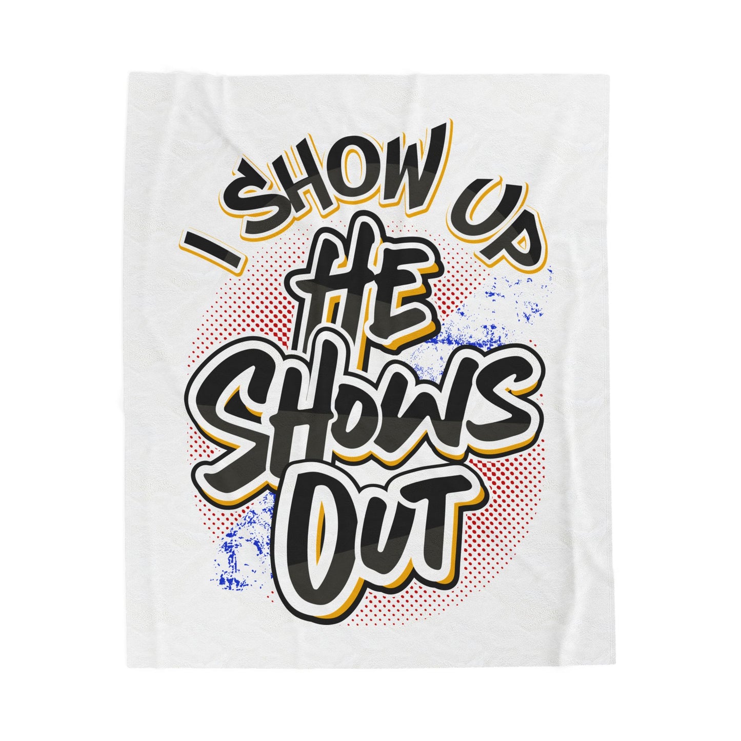 I Show Up; He Shows Out Velveteen Plush Blanket