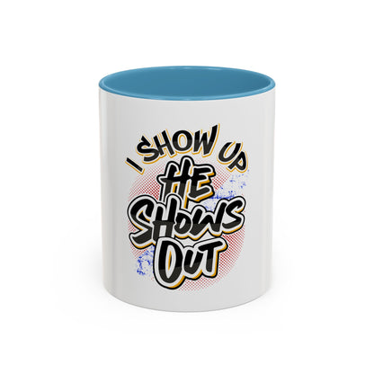 I Show Up; He Shows Out Coffee Mug