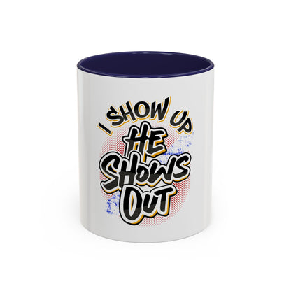 I Show Up; He Shows Out Coffee Mug