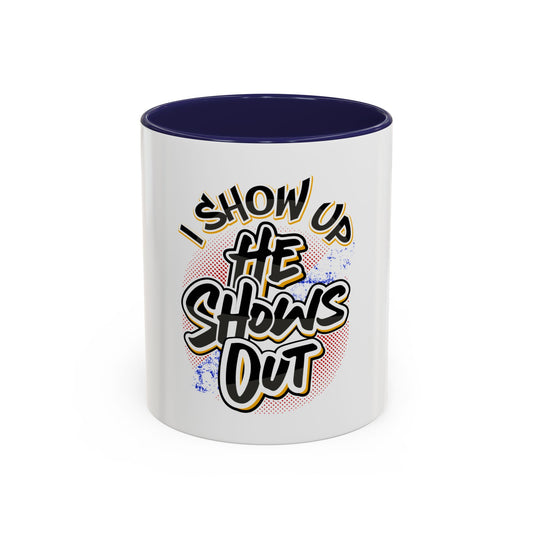 I Show Up; He Shows Out Coffee Mug