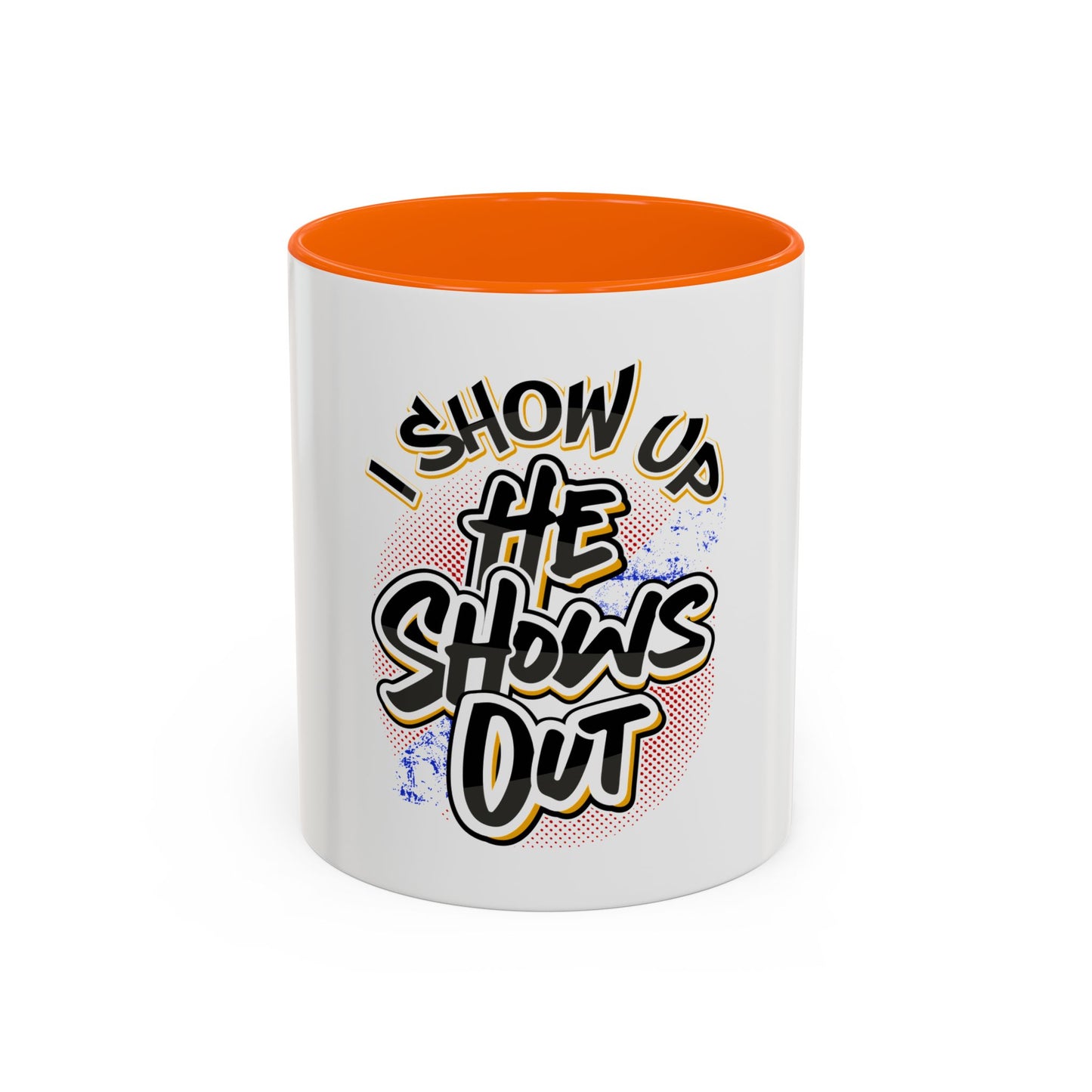 I Show Up; He Shows Out Coffee Mug