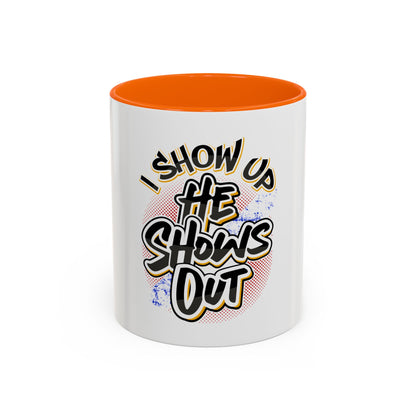 I Show Up; He Shows Out Coffee Mug