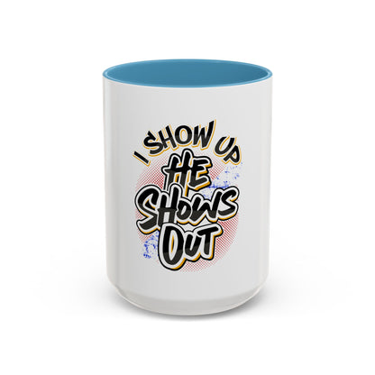 I Show Up; He Shows Out Coffee Mug