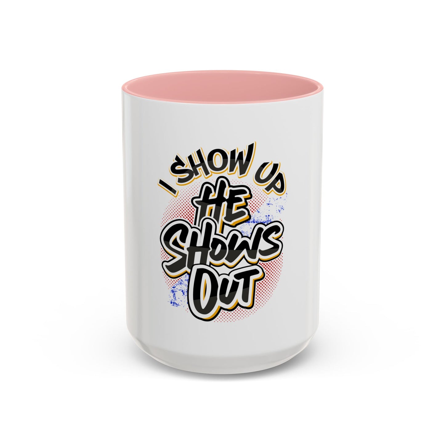 I Show Up; He Shows Out Coffee Mug