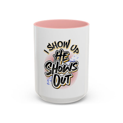 I Show Up; He Shows Out Coffee Mug