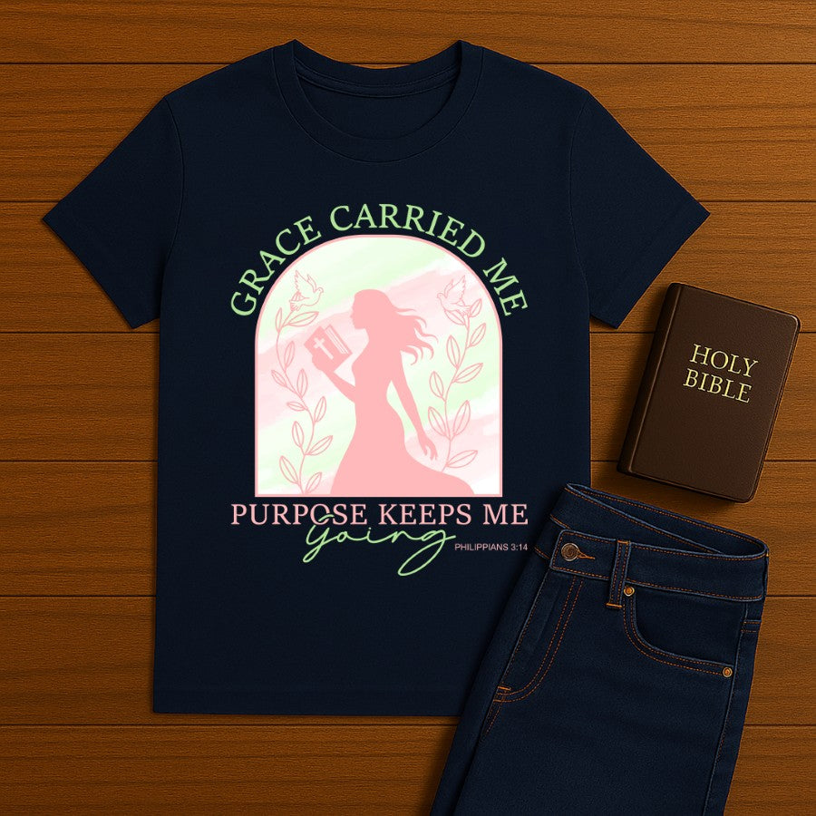 Grace Carried Me, Purpose Keeps Me Going Tee